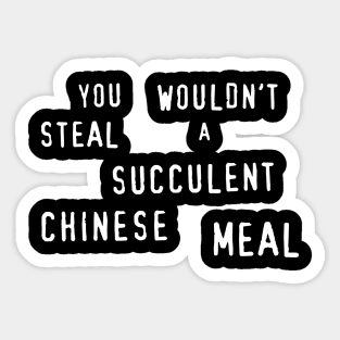 You Wouldn't Steal A Succulent Chinese Meal Sticker